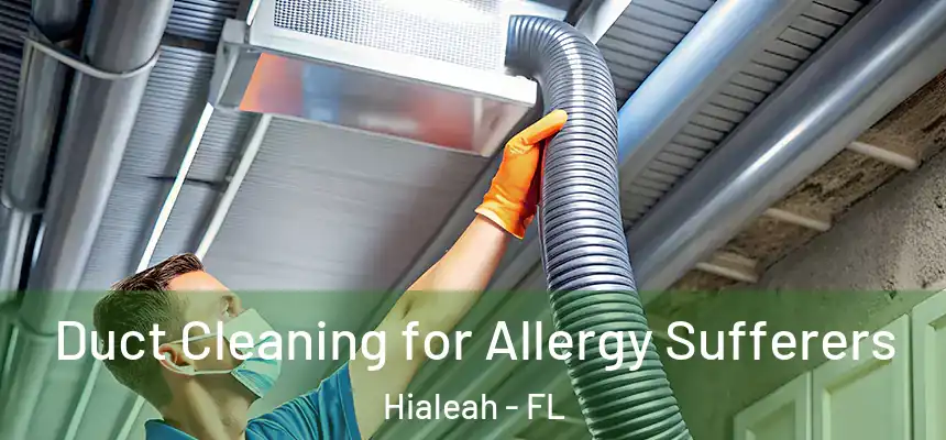  Duct Cleaning for Allergy Sufferers Hialeah - FL
