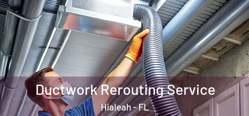 Ductwork Rerouting Service Hialeah - FL