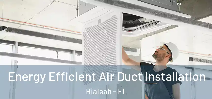  Energy Efficient Air Duct Installation Hialeah - FL
