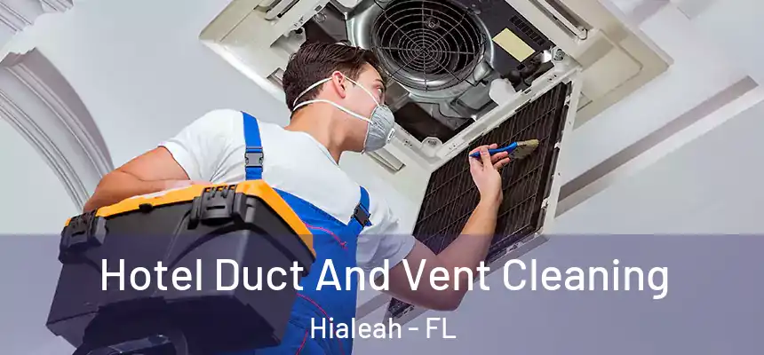 Hotel Duct And Vent Cleaning Hialeah - FL