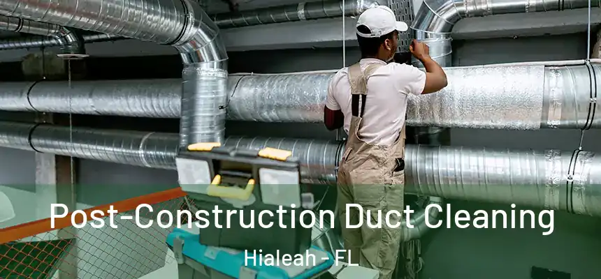  Post-Construction Duct Cleaning Hialeah - FL