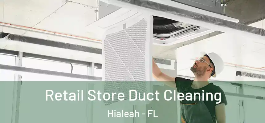  Retail Store Duct Cleaning Hialeah - FL