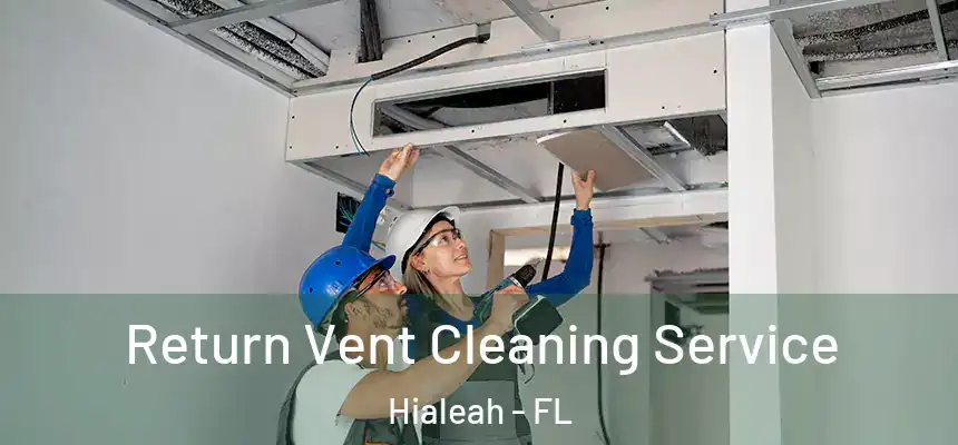 Return Vent Cleaning Service Hialeah - FL