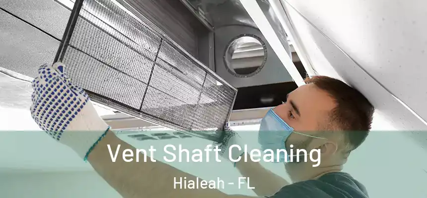  Vent Shaft Cleaning Hialeah - FL